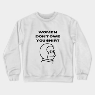 Women don't owe your shirt Crewneck Sweatshirt